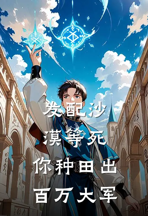 发配沙漠等死，你种田出百万大军