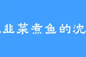 爱吃韭菜煮鱼的沈万国