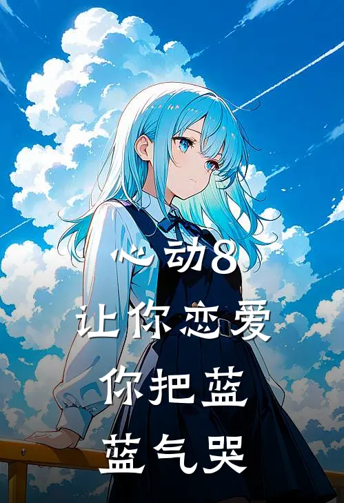 心动8：让你恋爱，你把蓝蓝气哭