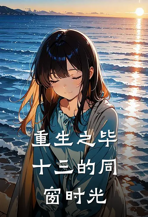 重生之毕十三的同窗时光(毕十三路桥川)全本免费小说_阅读免费小说重生之毕十三的同窗时光毕十三路桥川