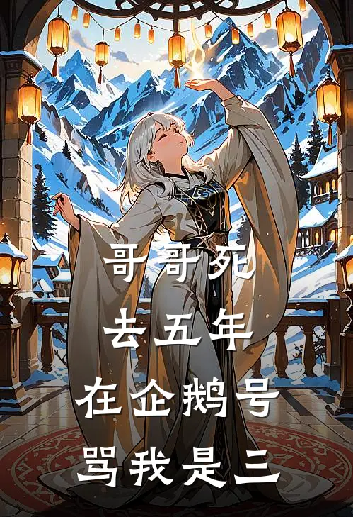 哥哥死去五年，在企鹅号骂我是三(洋洋李承泽)热门网络小说_最新章节列表哥哥死去五年，在企鹅号骂我是三(洋洋李承泽)