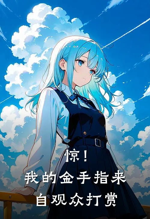 惊！我的金手指来自观众打赏李明朗店小二小说免费阅读无弹窗_完结版小说全文免费阅读惊！我的金手指来自观众打赏(李明朗店小二)