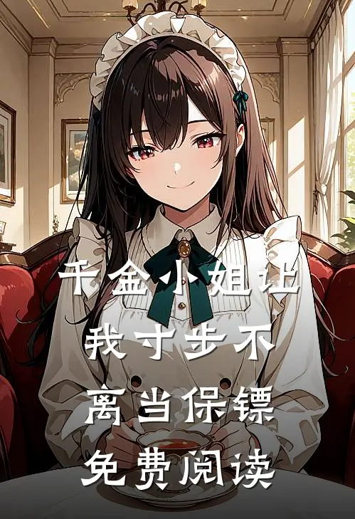 千金小姐让我寸步不离当保镖免费阅读