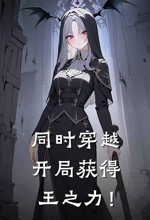 同时穿越：开局获得王之力！(墨渊楪祈)热门网络小说推荐_最新完结小说推荐同时穿越：开局获得王之力！墨渊楪祈