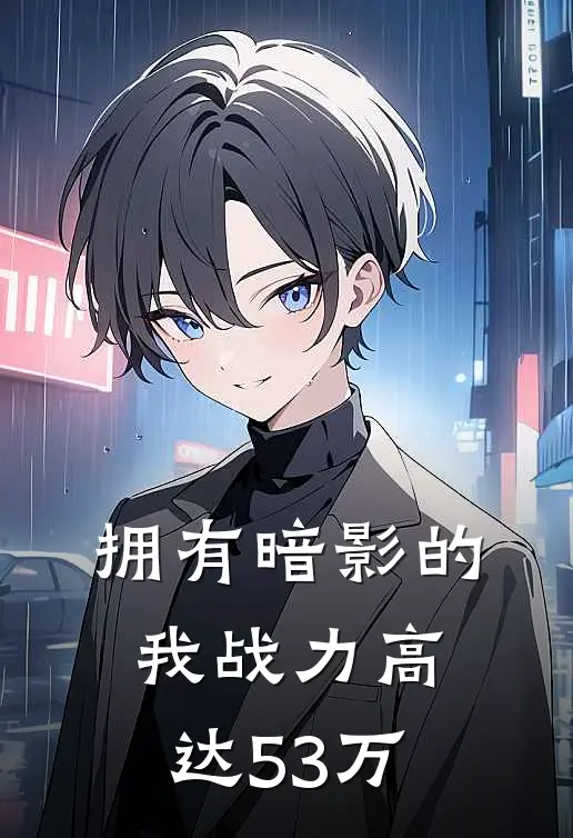 拥有暗影的我战力高达53万(宁星宇宁星宇)在哪看免费小说_全本免费完结小说拥有暗影的我战力高达53万宁星宇宁星宇