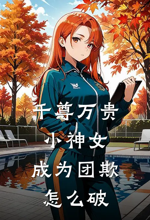 千尊万贵小神女：成为团欺怎么破